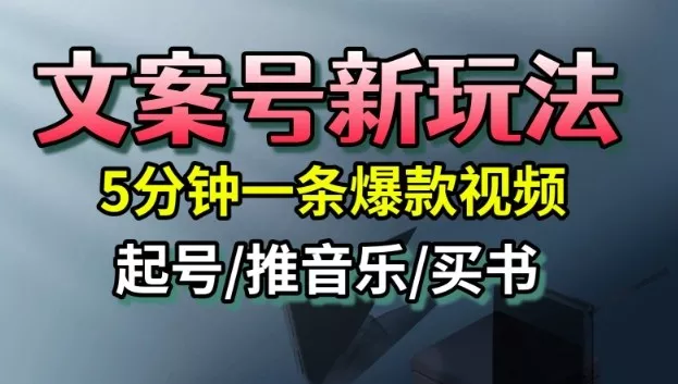 文案号新玩法，5分钟一条爆款视频，流量高，起号快，多方位变现 - 轻创社