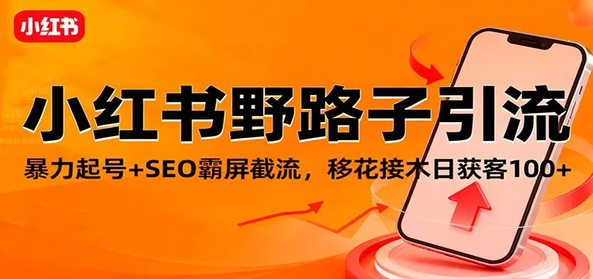 小红书野路子引流，暴力起号+SEO霸屏截流，移花接木日获客100+ - 轻创社