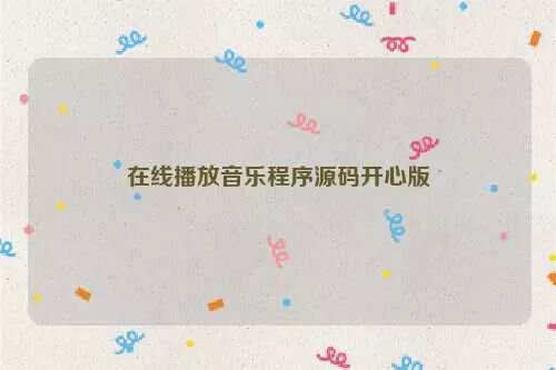 在线播放音乐程序源码开心版 - 轻创社