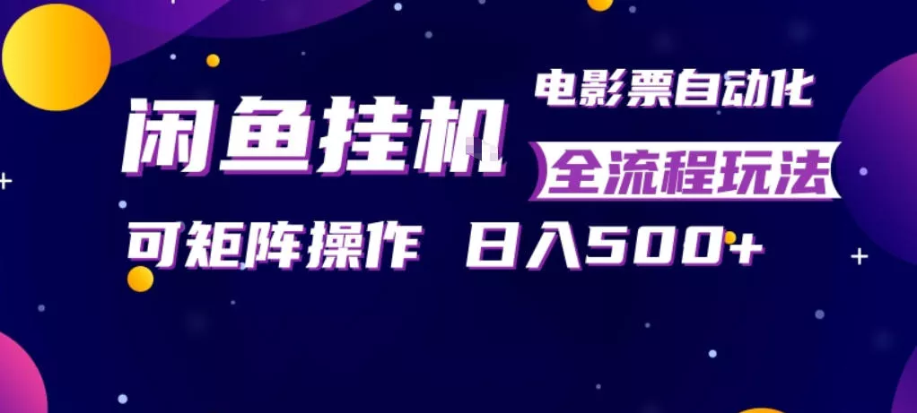 闲鱼全自动售卖电影票，全程挂G，可矩阵操作，小白轻松上手日入5张，稳定副业【揭秘】 - 轻创社