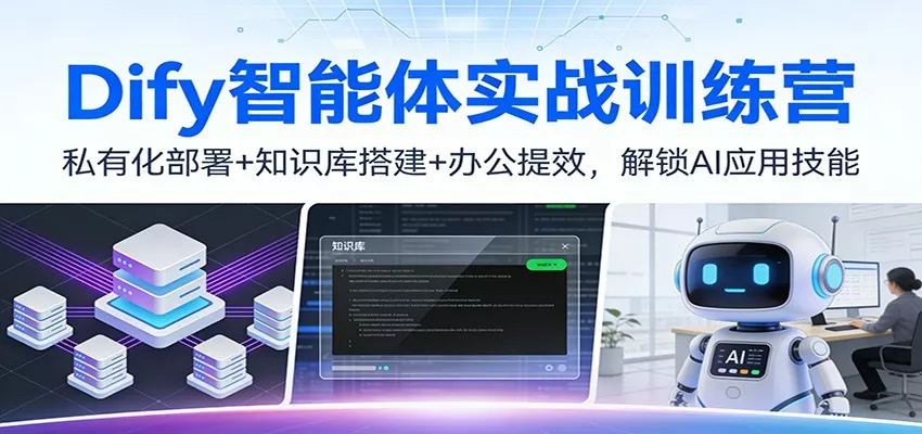 Dify智能体实战训练营：私有化部署+知识库搭建+办公提效，解锁AI应用技能 - 轻创社