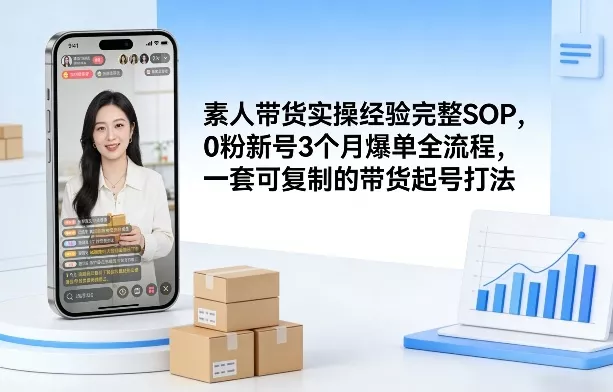 素人短视频带货实操经验完整SOP,0粉新号3个月爆单全流程,一套可复制的带货起号打法 素人短视频带货实操经验完整SOP,0粉新号3个月爆单全流程,一套可复制的带货起号打法