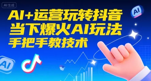 AI+运营玩转抖音，当下爆火AI玩法，手把手教技术(更新) - 轻创社