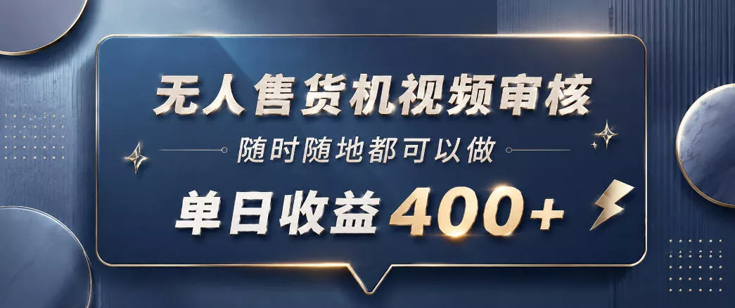 无人售货机视频审核，一部手机随时随地都可以做，10秒一单，单日收益400+【揭秘】 - 轻创社