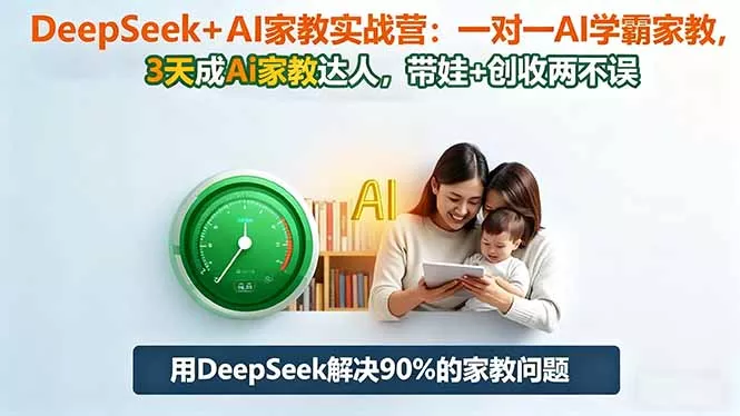 DeepSeek+AI家教实战营：1对1AI学霸家教,3天成Ai家教达人,带娃+创收两不误 - 轻创社