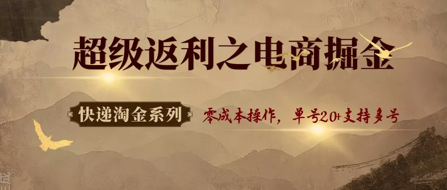 快递淘金系列；超级返利之电商掘金，零成本操作，单号20+支持多号 - 轻创社