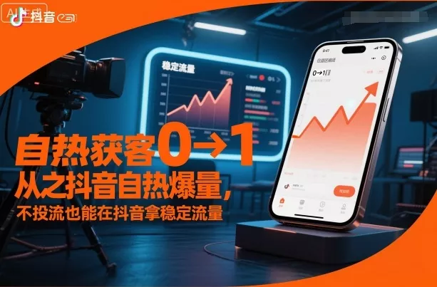 自热获客从0到1之抖音自热爆量，不投流也能在抖音拿稳定流量 - 轻创社