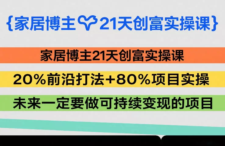 家居博主21天创富实操课，20%前沿打法+80%项目实操，未来一定要做可持续变现的项目 - 轻创社