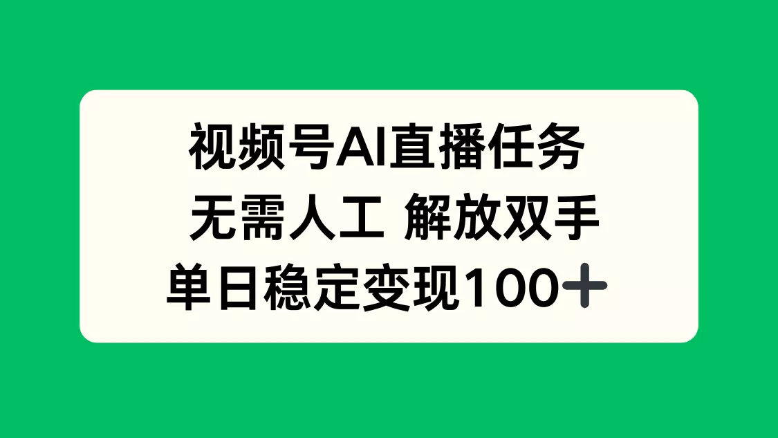 视频号AI直播任务，无需人工，解放双手，当天变现100+ - 轻创社