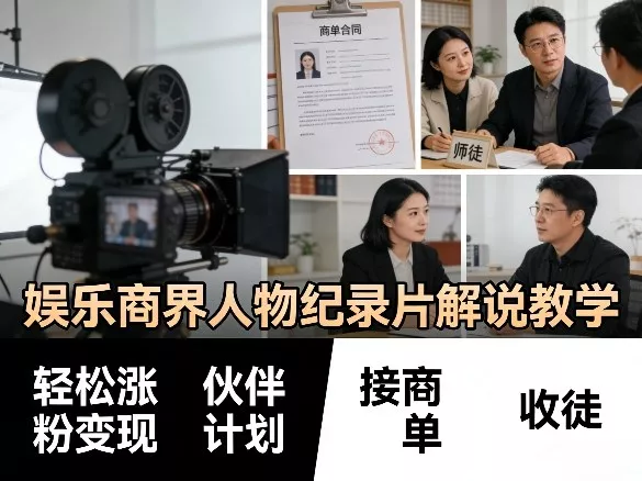 娱乐商界人物纪录片解说教学，轻松涨粉变现，伙伴计划，接商单，收徒等 - 轻创社