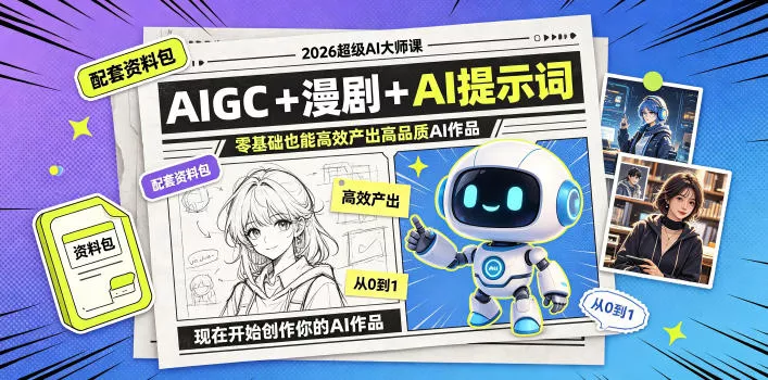 2026超级AI大师课，AIGC+漫剧+AI提示词+配套资料包，零基础也能高效产出高品质AI作品 - 轻创社