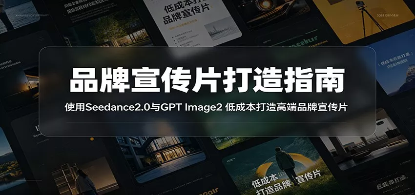 品牌宣传片打造指南：使用Seedance2.0与GPT Image2 低成本打造高端品牌宣传片 - 轻创社