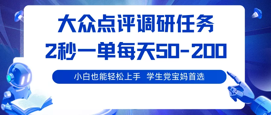 大众点评调研任务，2秒一单 每天50-200,学生党宝妈首选 - 轻创社