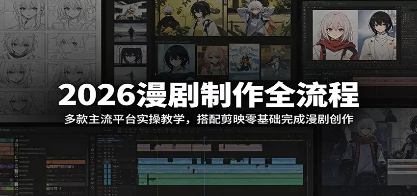 2026漫剧制作全流程：多款主流平台实操教学，搭配剪映零基础完成漫剧创作 - 轻创社