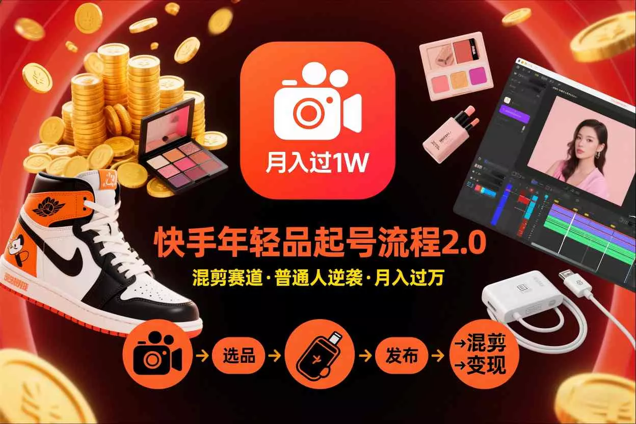 快手短视频带货年轻品起号流程2.0，快手年轻品混剪赛道，普通人也能月入过1W - 轻创社