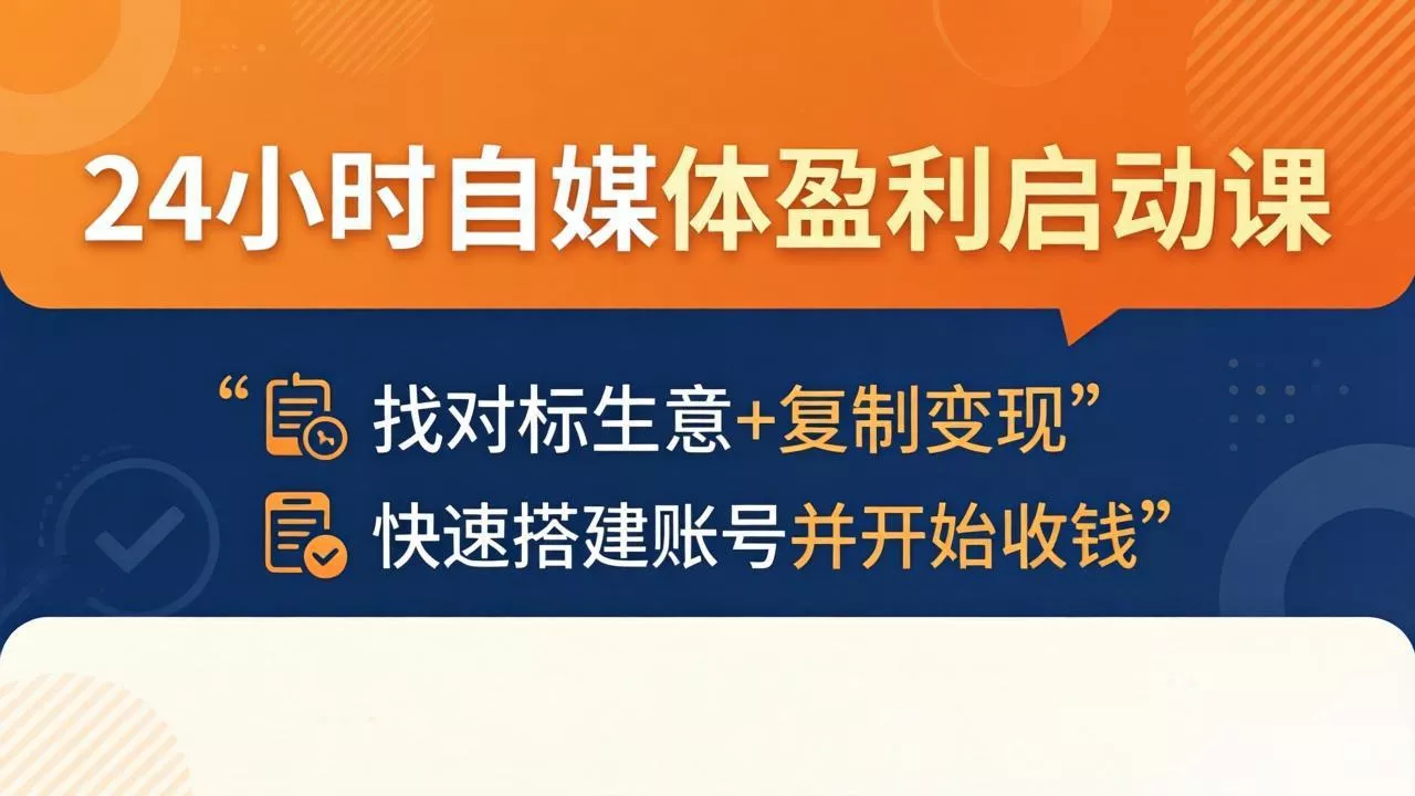 24小时自媒体盈利启动课：找对标生意+复制变现，快速搭建账号并开始收钱 - 轻创社