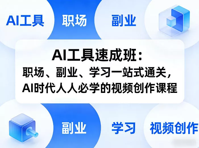 AI工具速成班：职场、副业、学习一站式通关，AI时代人人必学的视频创作课程 - 轻创社