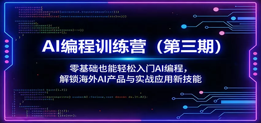 AI编程训练营(第三期)：零基础也能轻松入门AI编程，解锁海外AI产品与实战应用新技能 - 轻创社
