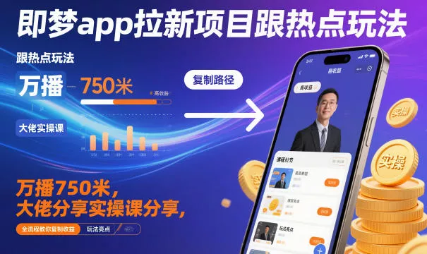 即梦app拉新项目跟热点玩法，万播750米，大佬分享实操课分享，全流程教你复制收益 - 轻创社