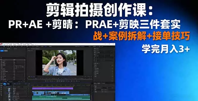 剪辑拍摄创作课：PR+AE+剪映三件套实战+案例拆解+接单技巧，学完月入3+ - 轻创社