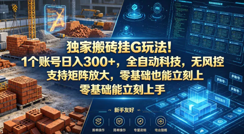 独家搬砖挂G玩法！1个账号日入300+，全自动科技，无风控支持矩阵放大，零基础也能立刻上手【揭秘】 - 轻创社