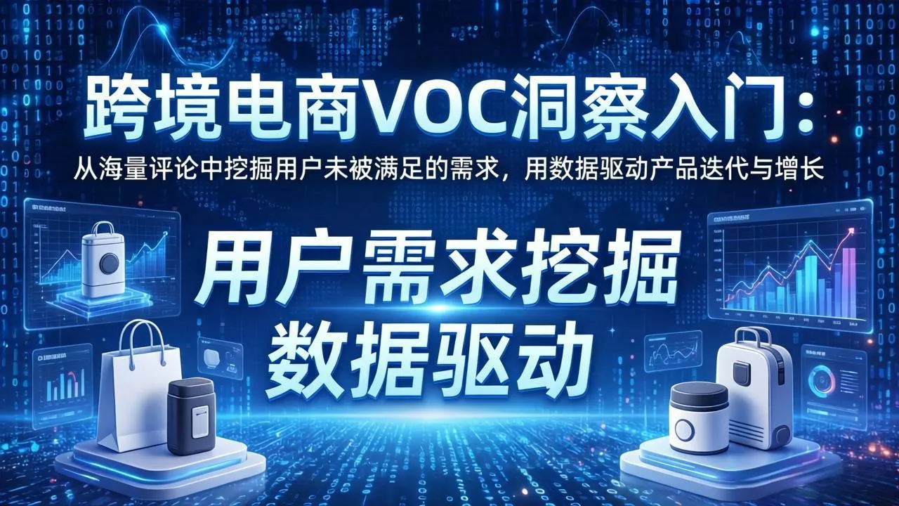 跨境电商VOC洞察入门：从海量评论中挖掘用户未被满足的需求，用数据驱动产品迭代与增长 - 轻创社