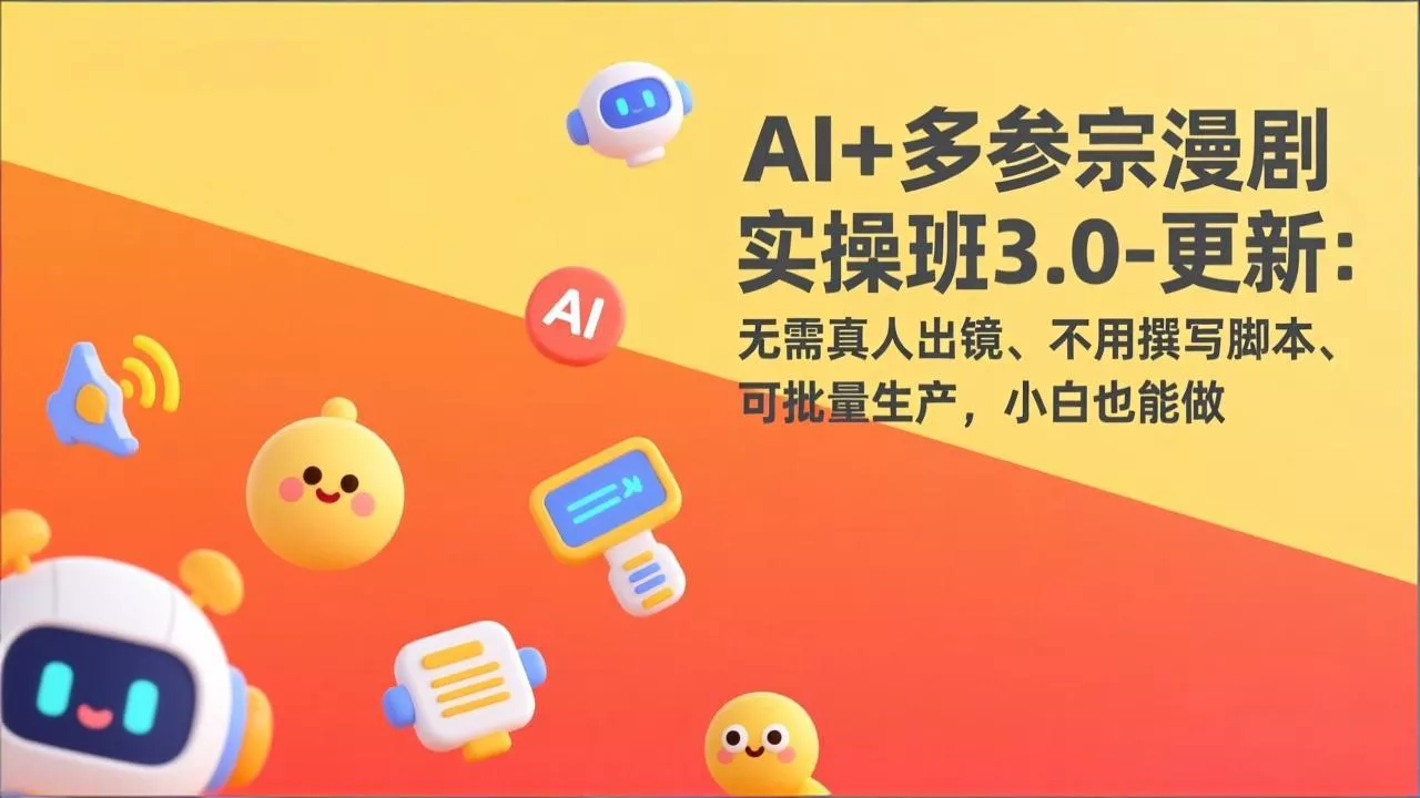 AI+多参宗漫剧实操班3.0-更新：无需真人出镜、不用撰写脚本、可批量生产，小白也能做 - 轻创社