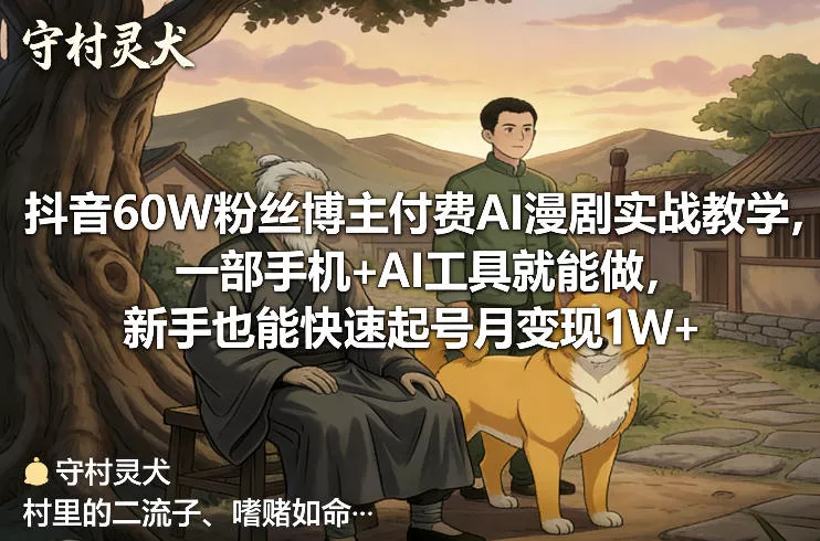 抖音60W粉丝博主付费AI漫剧实战教学，一部手机+AI工具就能做，新手也能快速起号月变现1W+ - 轻创社