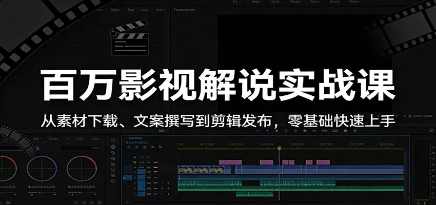 百万影视解说实战课：从素材下载、文案撰写到剪辑发布，零基础快速上手 - 轻创社