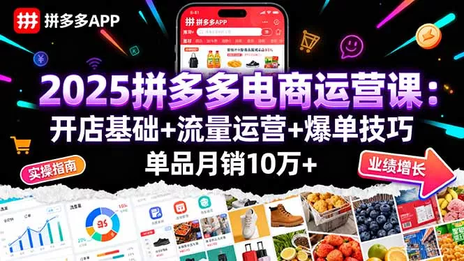 2025拼多多电商运营课：开店基础+流量运营+爆单技巧，单品月销10万+ - 轻创社