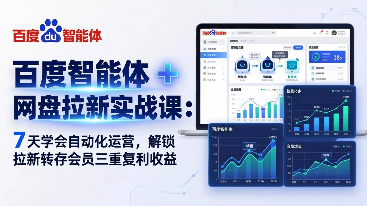 百度智能体 + 网盘拉新实战课：7 天学会自动化运营，解锁拉新转存会员三重复利收益 - 轻创社