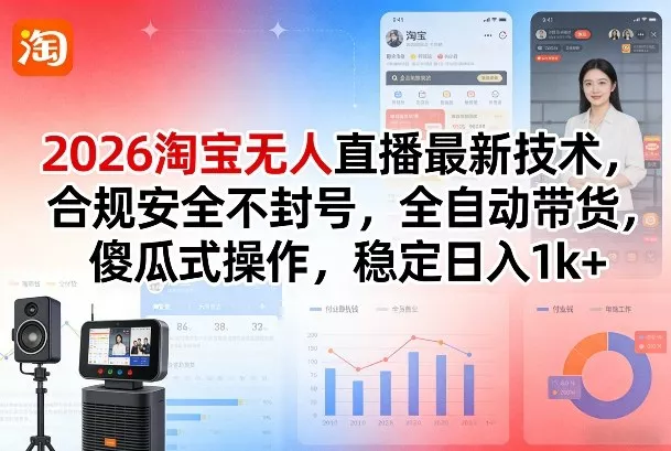 2026淘宝无人直播最新技术，合规安全不封号，全自动带货，傻瓜式操作，稳定日入1k+【揭秘】 - 轻创社