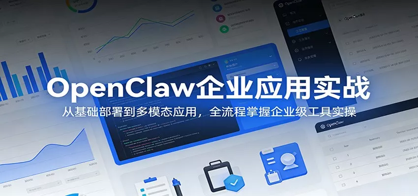 OpenClaw企业应用实战：从基础部署到多模态应用，全流程掌握企业级工具实操 - 轻创社