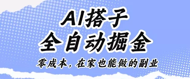 AI搭子全自动掘金零成本，在家也能做的副业【揭秘】 - 轻创社