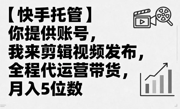 【快手托管】你提供账号，我来剪辑视频发布，全程代运营带货，月入5位数【揭秘】 - 轻创社