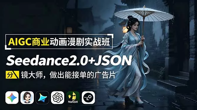 AIGC商业动画漫剧实战班：Seedance2.0+JSON分镜大师，做出能接单的广告片 - 轻创社