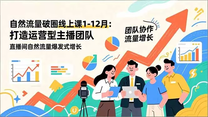 自然流量破圈线上课1-12月更新:打造运营型主播团队 直播间自然流量爆发式增长 自然流量破圈线上课1-12月更新:打造运营型主播团队 直播间自然流量爆发式增长