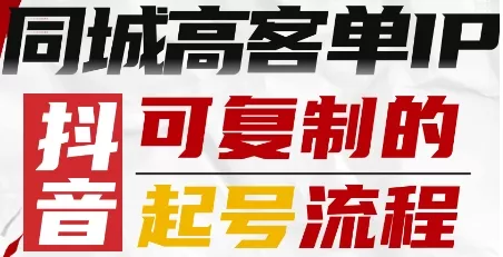 抖音同城高客单IP—可复制的起号流程 - 轻创社