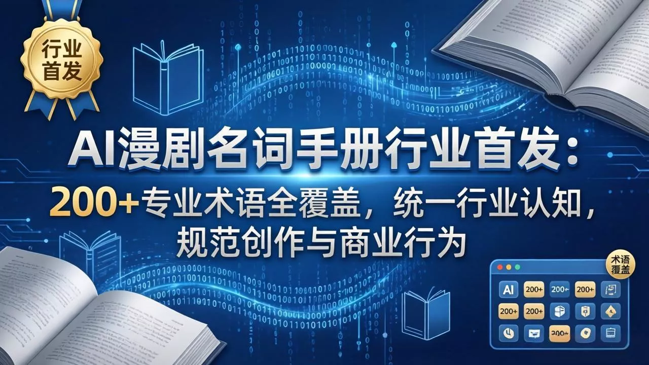 AI漫剧名词手册行业首发：200+专业术语全覆盖，统一行业认知，规范创作与商业行为 - 轻创社