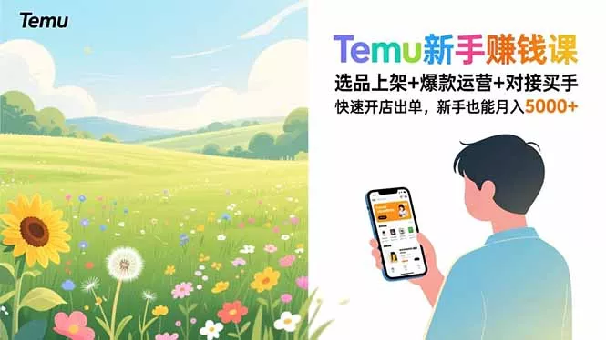 Temu新手赚钱课，选品上架+爆款运营+对接买手，快速开店出单，新手也能月入5000+ - 轻创社
