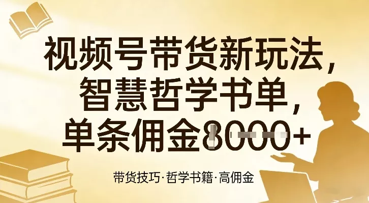 视频号带货新玩法,智慧哲学书单,单条佣金1k+ 视频号带货新玩法,智慧哲学书单,单条佣金1k+
