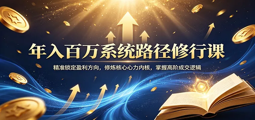 年入百万系统路径修行课：精准锁定盈利方向，修炼核心心力内核，掌握高阶成交逻辑 - 轻创社