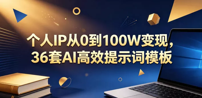 个人IP从0到100W变现，36套AI高效提示词模板【文档】 - 轻创社