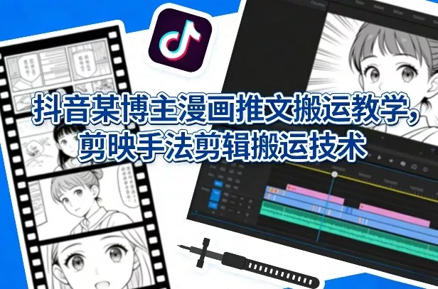 抖音某博主漫画推文搬运教学,剪映手法剪辑搬运技术 抖音某博主漫画推文搬运教学,剪映手法剪辑搬运技术