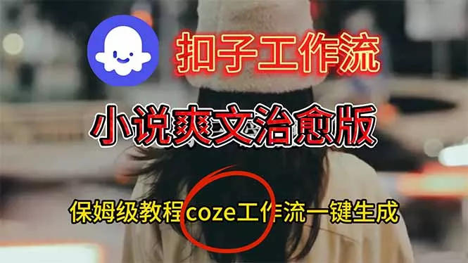 扣子工作流，小说爽文治愈版视频一键生成工作流搭建教程 - 轻创社