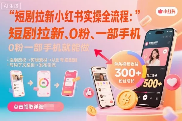 短剧拉新小红书实操全流程，0粉一部手机就可以做，详细教程 - 轻创社
