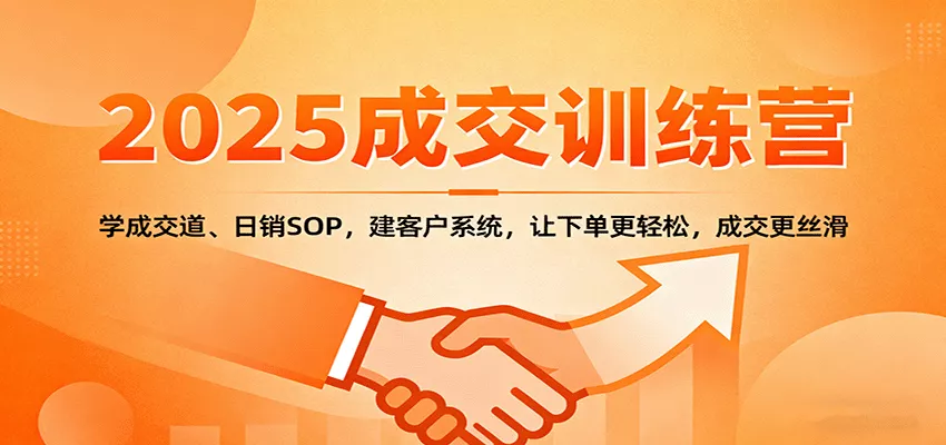 2025成交实战训练营：学成交道、日销SOP，建客户系统，让下单更轻松，成交更丝滑 - 轻创社