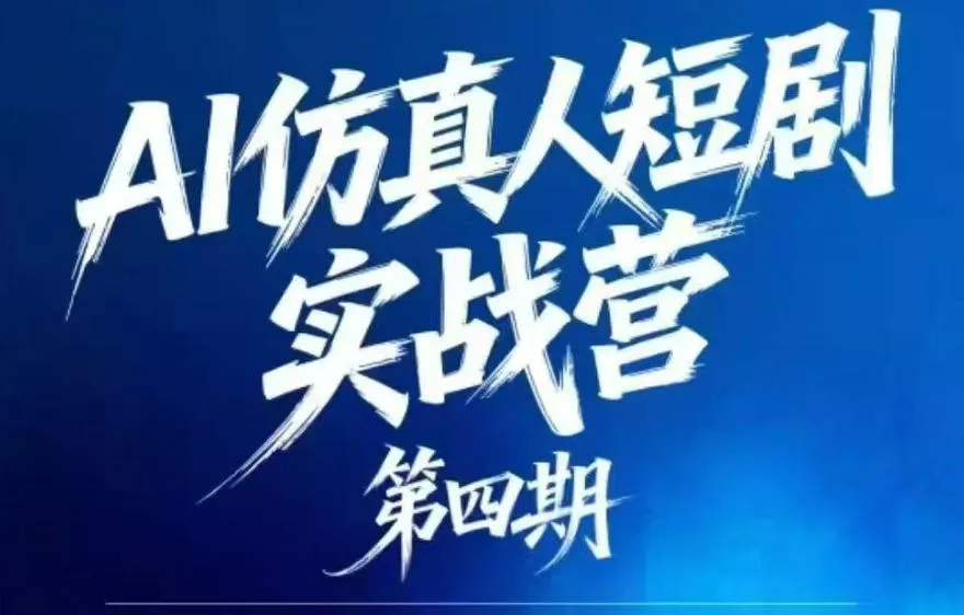 AI仿真人短剧实战营第四期，21天做出第一部AI仿真人短剧，普通人也能入局AI短剧新赛道 - 轻创社