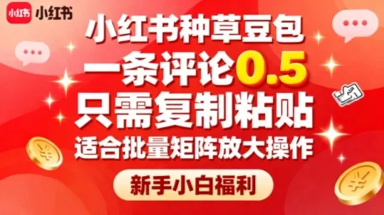 小红书种草豆包，一条评论0.5，只需复制粘贴，适合批量矩阵放大操作，新手小白福利 - 轻创社
