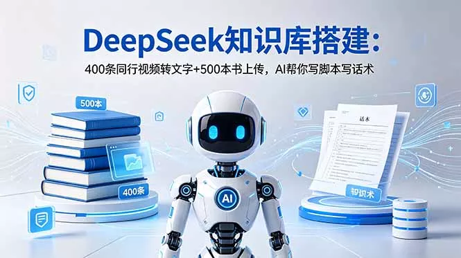 DeepSeek知识库搭建：400条同行视频转文字+500本书上传，AI帮你写脚本写话术 - 轻创社